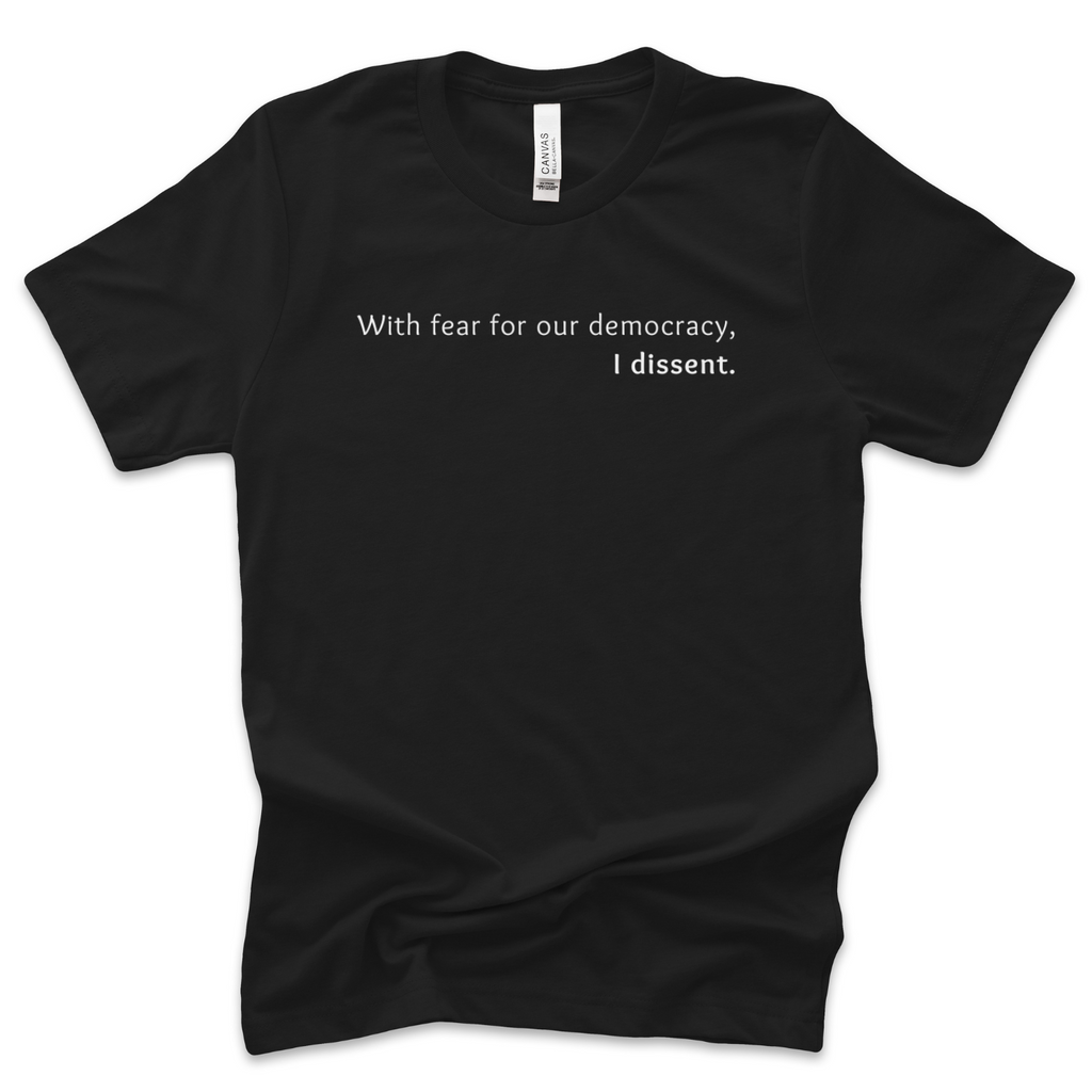 With Fear For Our Democracy I Dissent T-shirt (ships in 3-5 business days)